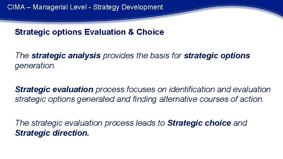 CIMA – Managerial Level - Strategy Development Strategic options Evaluation & Choice The strategic