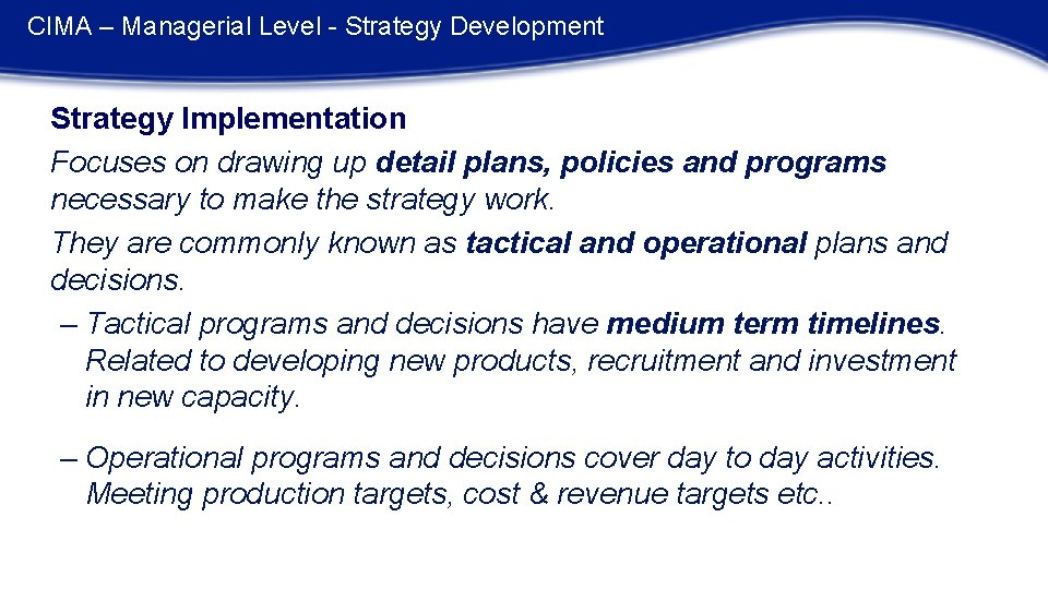CIMA – Managerial Level - Strategy Development Strategy Implementation Focuses on drawing up detail