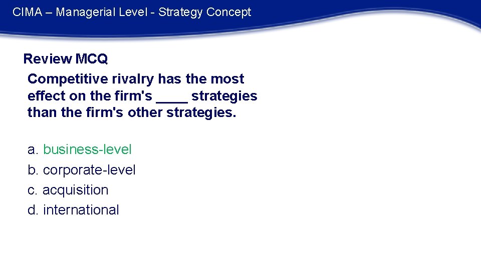 CIMA – Managerial Level - Strategy Concept Review MCQ Competitive rivalry has the most