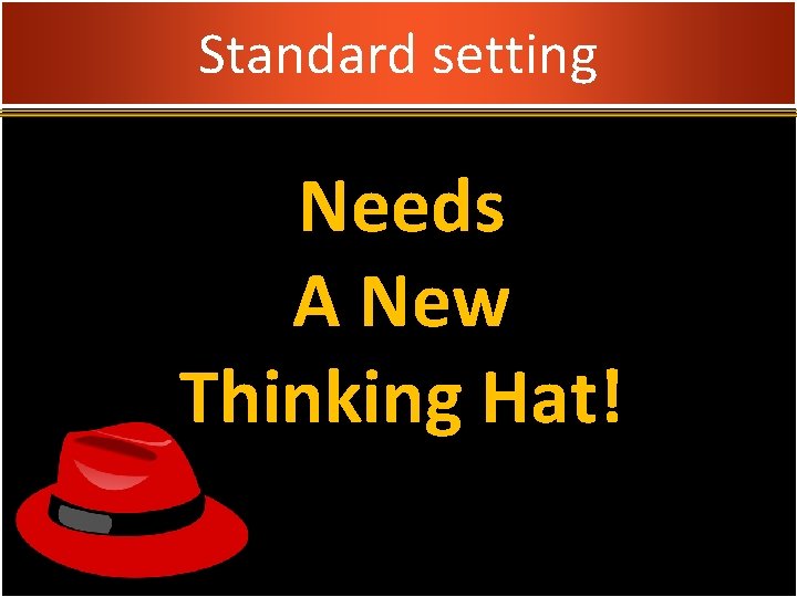 Standard setting Needs A New Thinking Hat! 