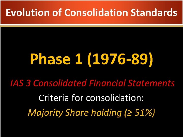Evolution of Consolidation Standards Phase 1 (1976 -89) IAS 3 Consolidated Financial Statements Criteria