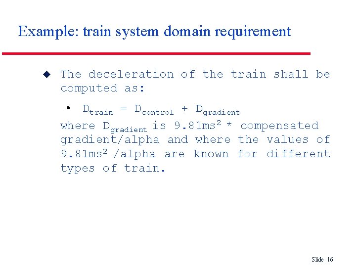 Example: train system domain requirement u The deceleration of the train shall be computed