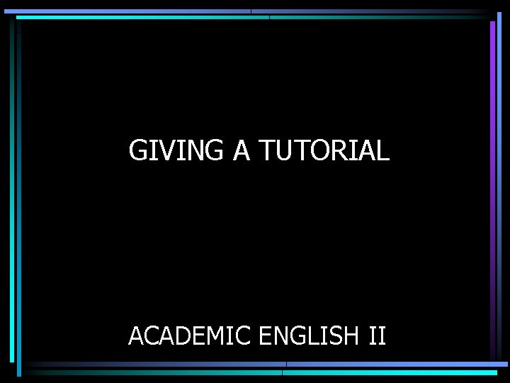GIVING A TUTORIAL ACADEMIC ENGLISH II 