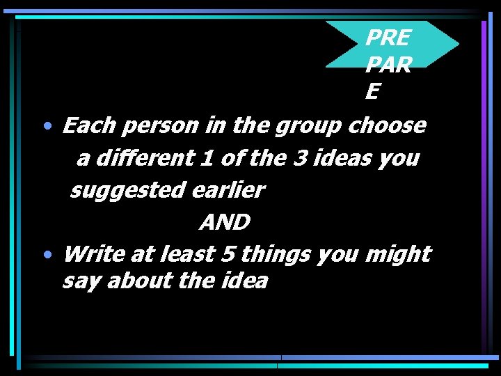 PRE PAR E • Each person in the group choose a different 1 of