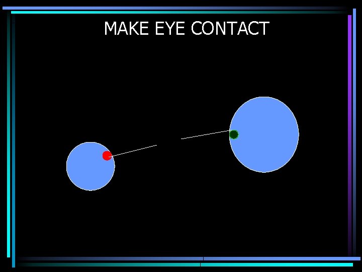 MAKE EYE CONTACT 