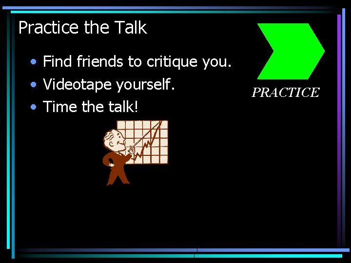 Practice the Talk • Find friends to critique you. • Videotape yourself. • Time