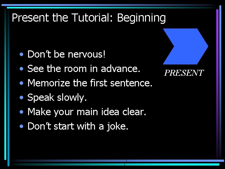 Present the Tutorial: Beginning • • • Don’t be nervous! See the room in