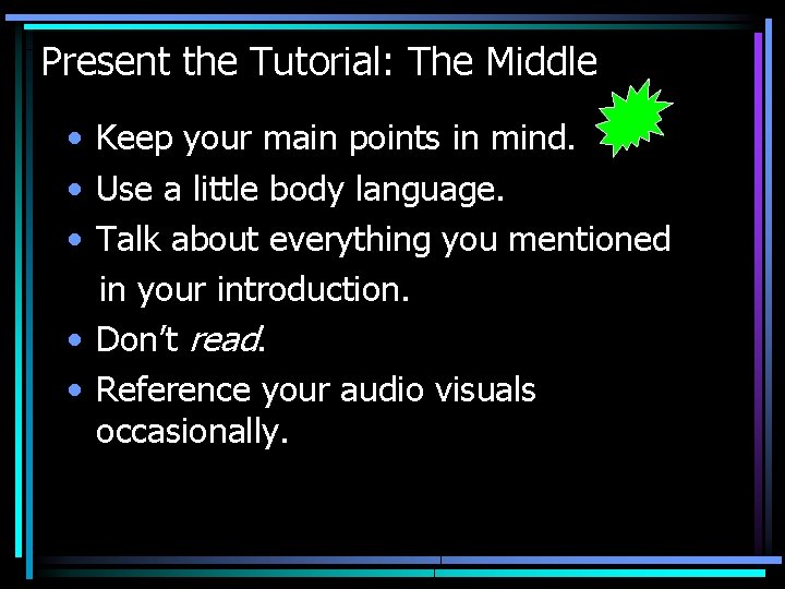 Present the Tutorial: The Middle • Keep your main points in mind. • Use
