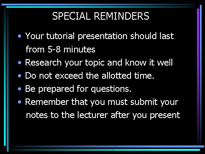SPECIAL REMINDERS • Your tutorial presentation should last from 5 -8 minutes • Research