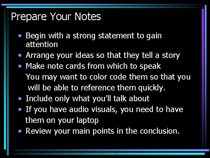 Prepare Your Notes • Begin with a strong statement to gain attention • Arrange