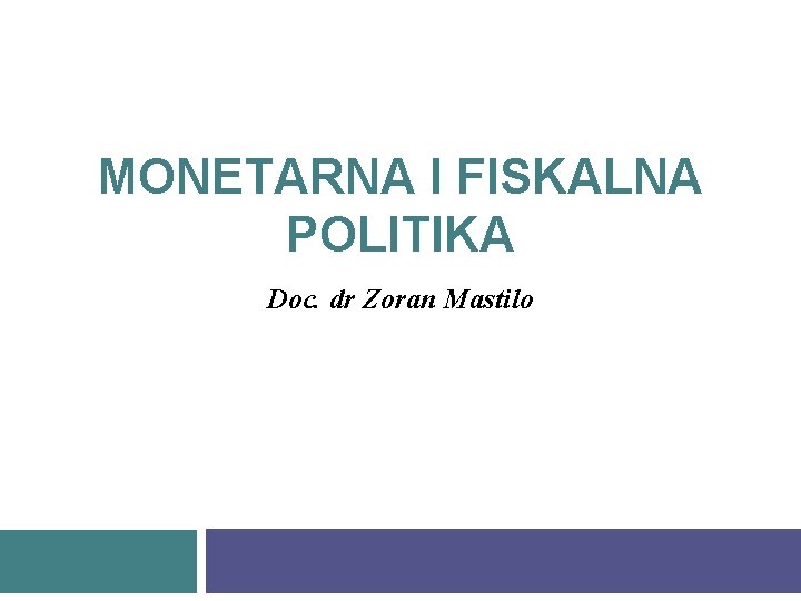 MONETARNA I FISKALNA POLITIKA Doc. dr Zoran Mastilo 