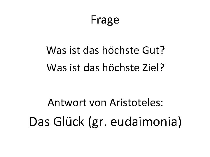 Frage Was ist das höchste Gut? Was ist das höchste Ziel? Antwort von Aristoteles: