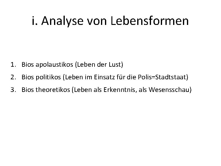 i. Analyse von Lebensformen 1. Bios apolaustikos (Leben der Lust) 2. Bios politikos (Leben
