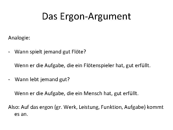 Das Ergon-Argument Analogie: - Wann spielt jemand gut Flöte? Wenn er die Aufgabe, die