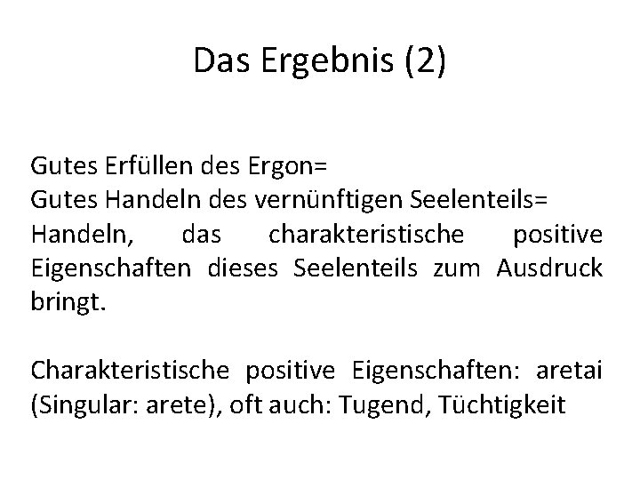 Das Ergebnis (2) Gutes Erfüllen des Ergon= Gutes Handeln des vernünftigen Seelenteils= Handeln, das