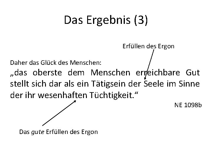 Das Ergebnis (3) Erfüllen des Ergon Daher das Glück des Menschen: „das oberste dem