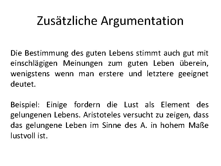 Zusätzliche Argumentation Die Bestimmung des guten Lebens stimmt auch gut mit einschlägigen Meinungen zum