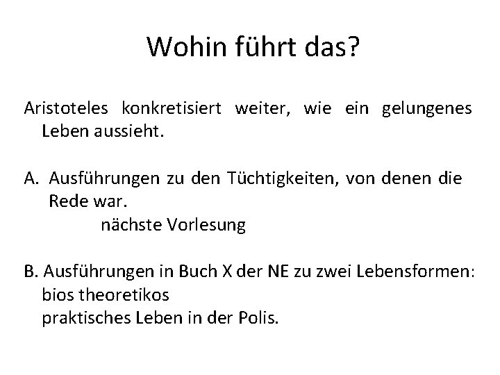 Wohin führt das? Aristoteles konkretisiert weiter, wie ein gelungenes Leben aussieht. A. Ausführungen zu