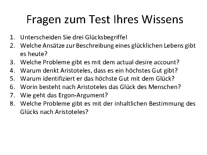 Fragen zum Test Ihres Wissens 1. Unterscheiden Sie drei Glücksbegriffe! 2. Welche Ansätze zur