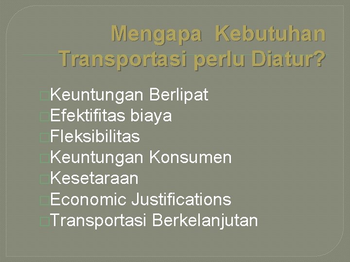 Mengapa Kebutuhan Transportasi perlu Diatur? �Keuntungan Berlipat �Efektifitas biaya �Fleksibilitas �Keuntungan Konsumen �Kesetaraan �Economic
