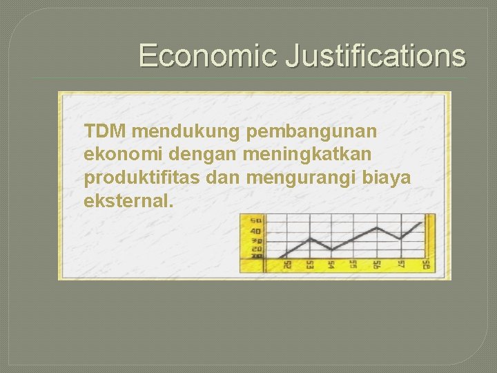 Economic Justifications TDM mendukung pembangunan ekonomi dengan meningkatkan produktifitas dan mengurangi biaya eksternal. 