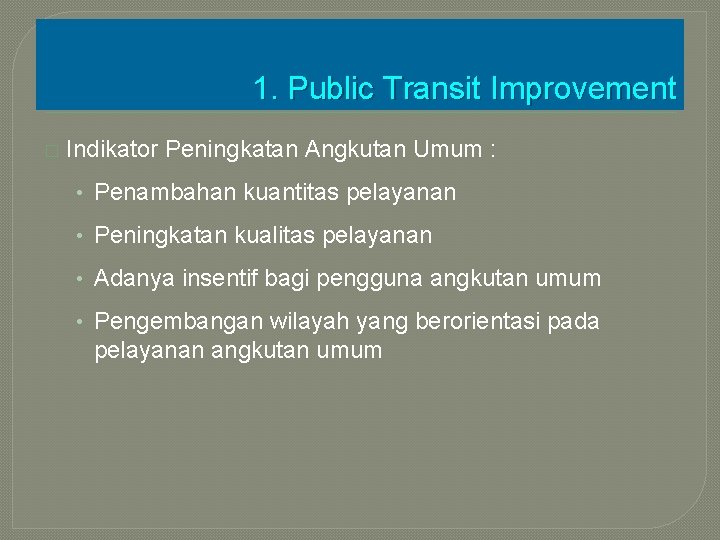 1. Public Transit Improvement � Indikator Peningkatan Angkutan Umum : • Penambahan kuantitas pelayanan