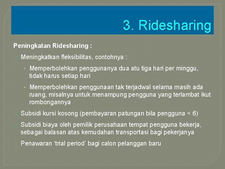 3. Ridesharing Peningkatan Ridesharing : � Meningkatkan fleksibilitas, contohnya : • Memperbolehkan penggunanya dua