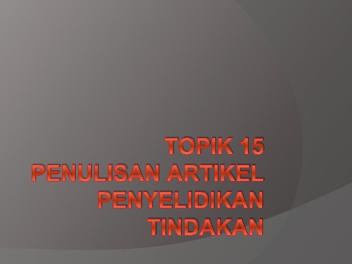 TOPIK 15 PENULISAN ARTIKEL PENYELIDIKAN TINDAKAN 