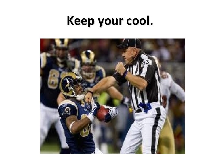 Keep your cool. 