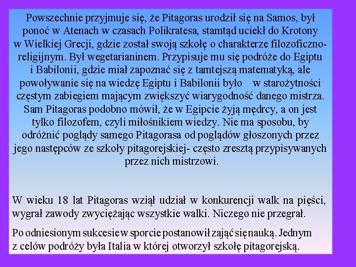 Powszechnie przyjmuje się, że Pitagoras urodził się na Samos, był ponoć w Atenach w Powszechnie przyjmuje się, że Pitagoras urodził się na Samos, był ponoć w Atenach w
