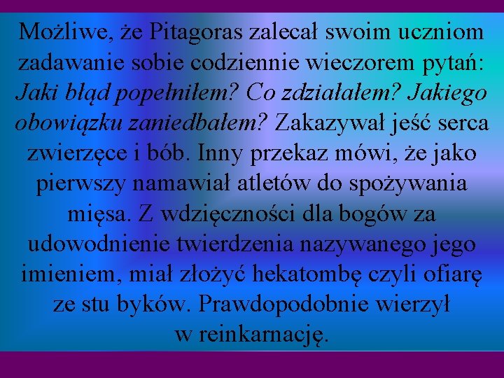 Możliwe, że Pitagoras zalecał swoim uczniom zadawanie sobie codziennie wieczorem pytań: Jaki błąd popełniłem? Możliwe, że Pitagoras zalecał swoim uczniom zadawanie sobie codziennie wieczorem pytań: Jaki błąd popełniłem?