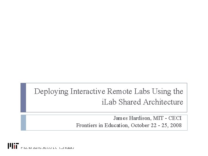 Deploying Interactive Remote Labs Using the i. Lab Shared Architecture James Hardison, MIT -