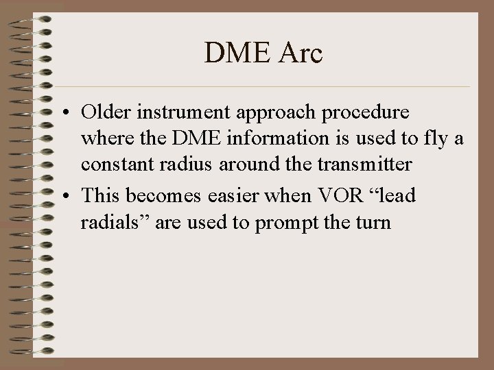 DME Arc • Older instrument approach procedure where the DME information is used to