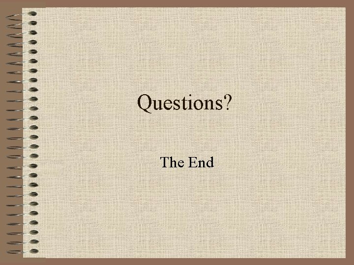 Questions? The End 