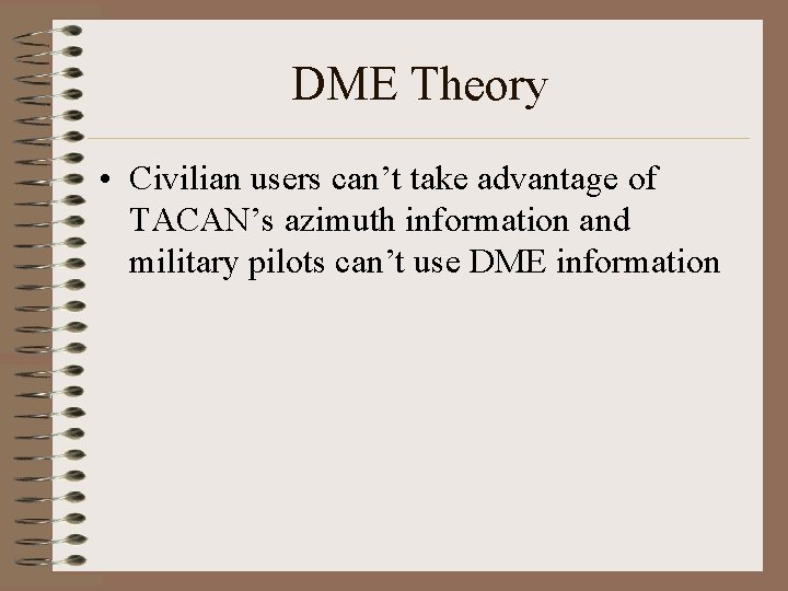 DME Theory • Civilian users can’t take advantage of TACAN’s azimuth information and military