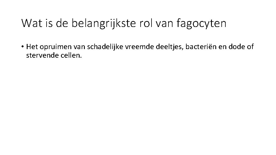Wat is de belangrijkste rol van fagocyten • Het opruimen van schadelijke vreemde deeltjes,
