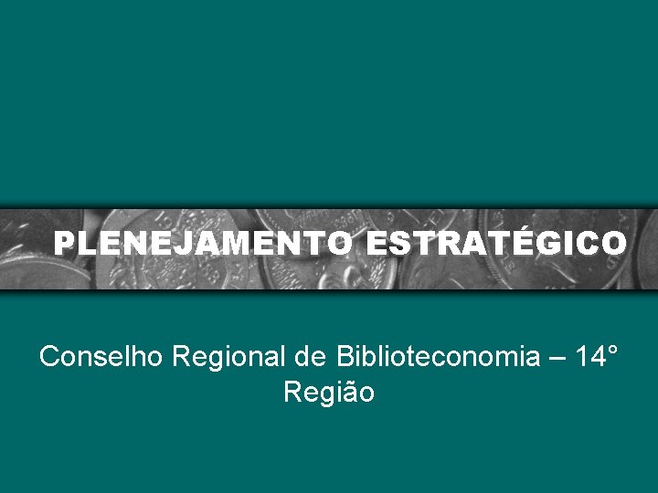 PLENEJAMENTO ESTRATÉGICO Conselho Regional de Biblioteconomia – 14° Região 