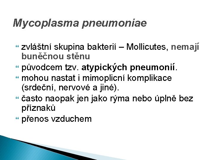 Mycoplasma pneumoniae zvláštní skupina bakterií – Mollicutes, nemají buněčnou stěnu původcem tzv. atypických pneumonií.