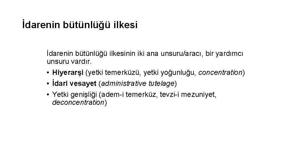 İdarenin bütünlüğü ilkesinin iki ana unsuru/aracı, bir yardımcı unsuru vardır. • Hiyerarşi (yetki temerküzü,