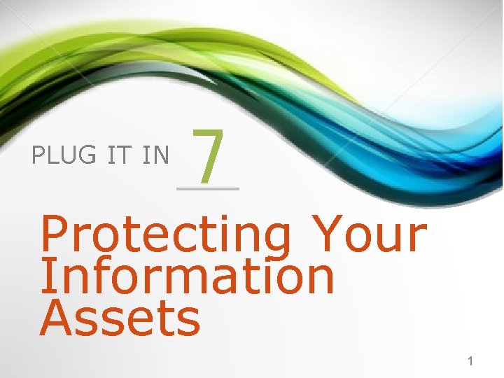 PLUG IT IN 7 Protecting Your Information Assets 1 