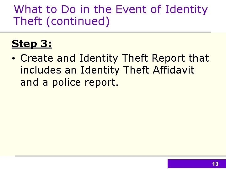 What to Do in the Event of Identity Theft (continued) Step 3: • Create