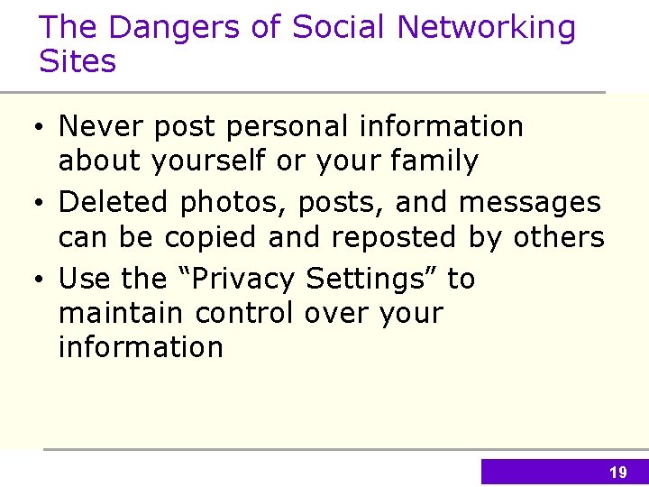 The Dangers of Social Networking Sites • Never post personal information about yourself or