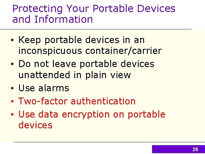Protecting Your Portable Devices and Information • Keep portable devices in an inconspicuous container/carrier