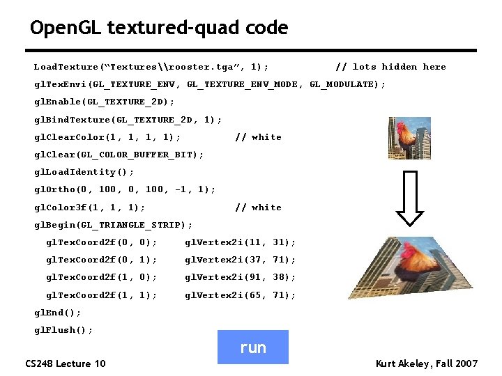 Open. GL textured-quad code Load. Texture(“Textures\rooster. tga”, 1); // lots hidden here gl. Tex.