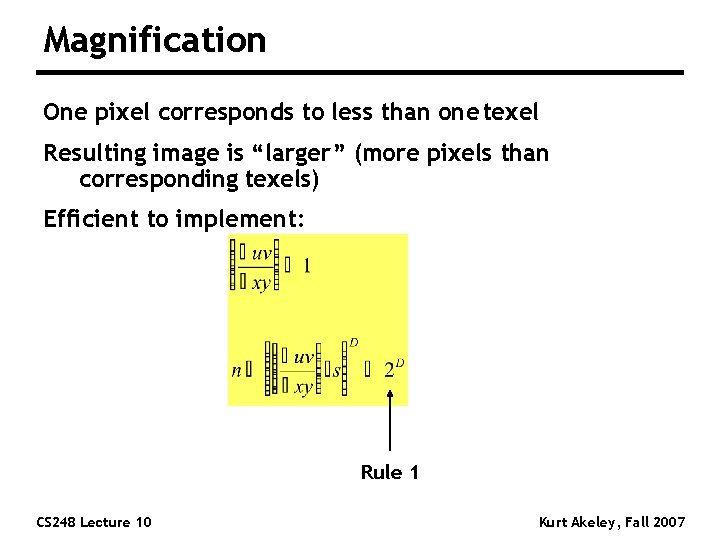 Magnification One pixel corresponds to less than one texel Resulting image is “larger” (more