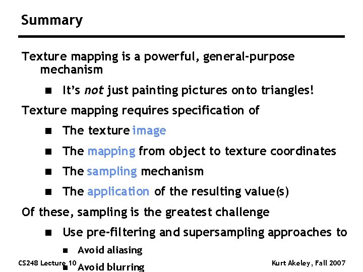 Summary Texture mapping is a powerful, general-purpose mechanism n It’s not just painting pictures