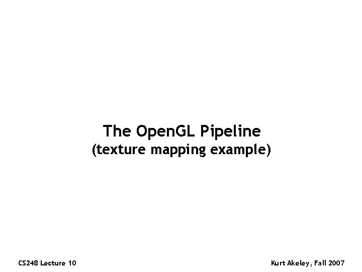 The Open. GL Pipeline (texture mapping example) CS 248 Lecture 10 Kurt Akeley, Fall