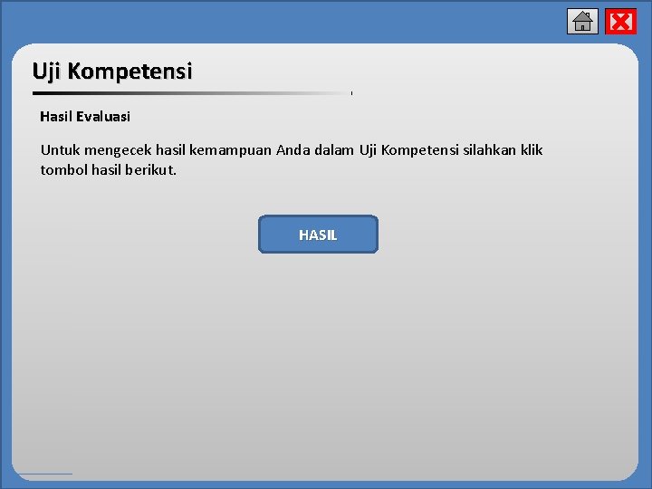 x Uji Kompetensi Hasil Evaluasi Untuk mengecek hasil kemampuan Anda dalam Uji Kompetensi silahkan