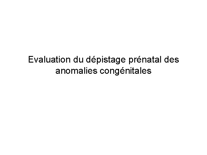 Evaluation du dépistage prénatal des anomalies congénitales 