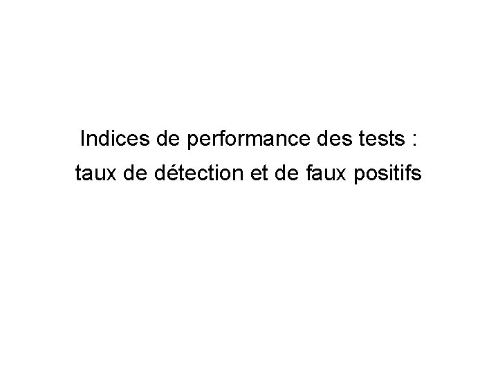 Indices de performance des tests : taux de détection et de faux positifs 